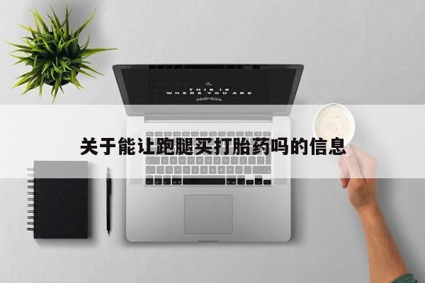 流产药微信联系方式无副作用关于能让跑腿买打胎药吗的信息