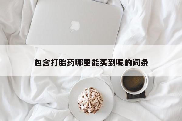 流产药微信联系方式无副作用包含打胎药哪里能买到呢的词条