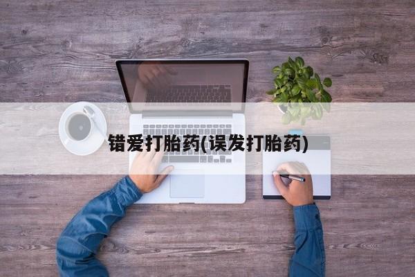 流产药微信联系方式无副作用错爱打胎药(误发打胎药)
