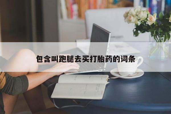 流产药微信联系方式无副作用包含叫跑腿去买打胎药的词条
