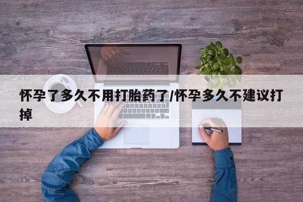 流产药微信联系方式无副作用怀孕了多久不用打胎药了/怀孕多久不建议打掉